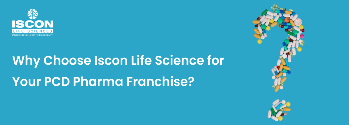 Why Choose Iscon Life Science for Your PCD Pharma Franchise?