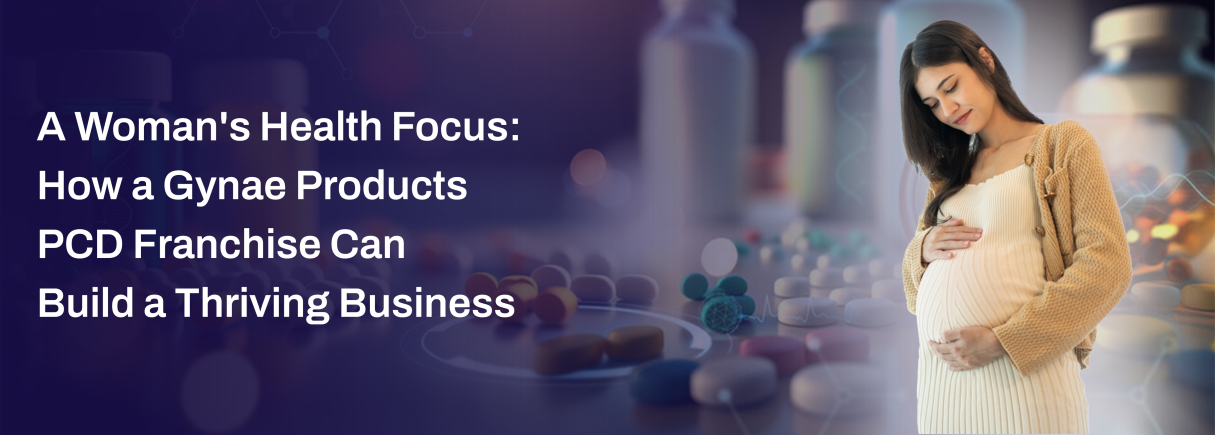 A Woman's Health Focus: How a Gynae Products PCD Franchise Can Build a Thriving Business