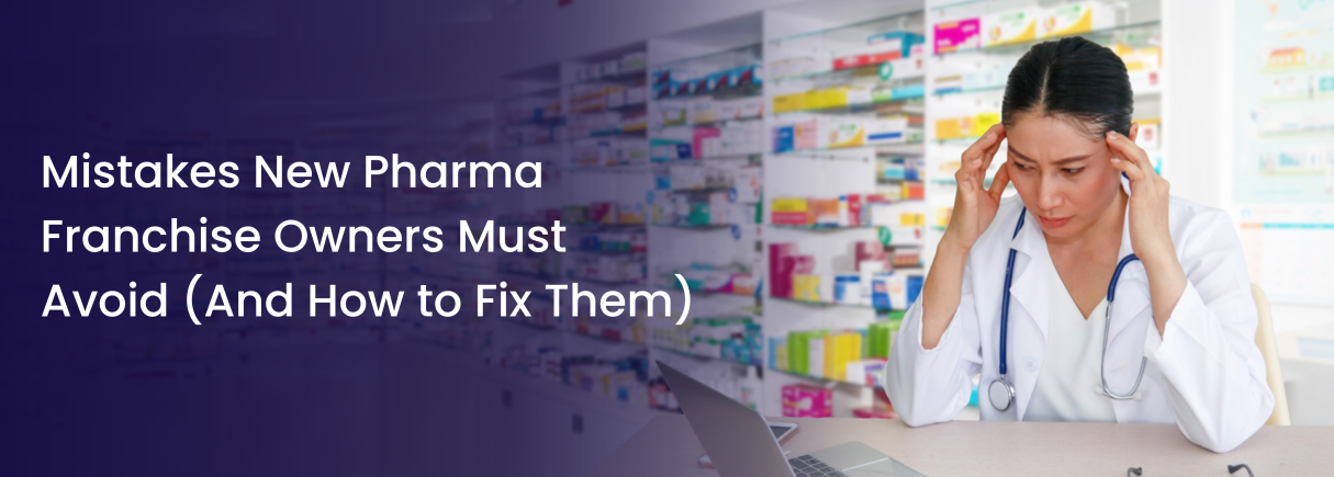 Mistakes New Pharma Franchise Owners Must Avoid